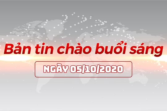 Bản tin chào buổi sáng ngày 05/10/2020