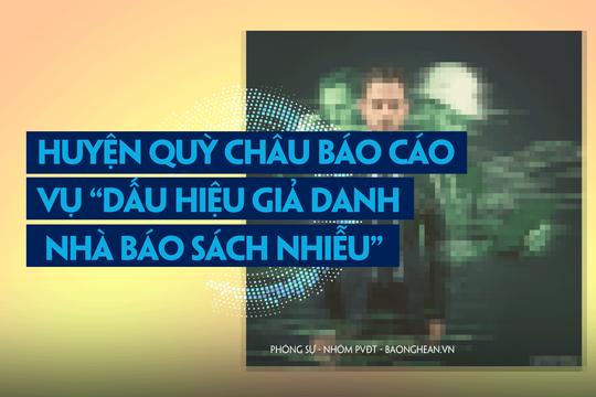 Huyện Quỳ Châu báo cáo vụ 'dấu hiệu giả danh nhà báo sách nhiễu'