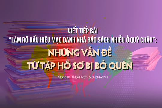 Tiếp vụ việc dấu hiệu mạo danh nhà báo ở Quỳ Châu: Những vấn đề từ tập hồ sơ bị bỏ quên