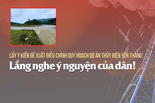 Điều chỉnh quy hoạch dự án thủy điện Yên Thắng: Lắng nghe ý nguyện của dân!