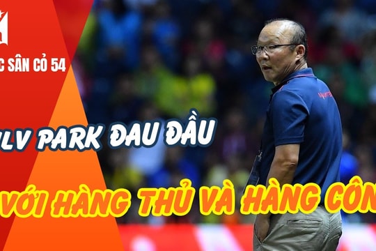 HLV Park đau đầu với hàng thủ và hàng công; Ngoại hạng Anh cạnh tranh vô địch khốc liệt