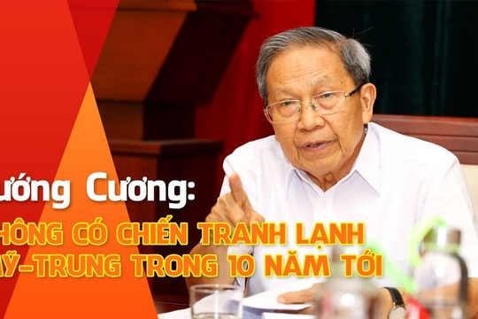 Tướng Cương: Không có chiến tranh Lạnh Mỹ - Trung trong 10 năm tới