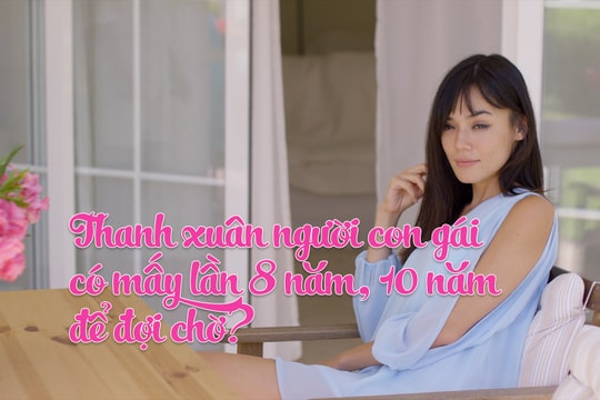 Thanh xuân người con gái có mấy lần 8 năm, 10 năm để đợi chờ?