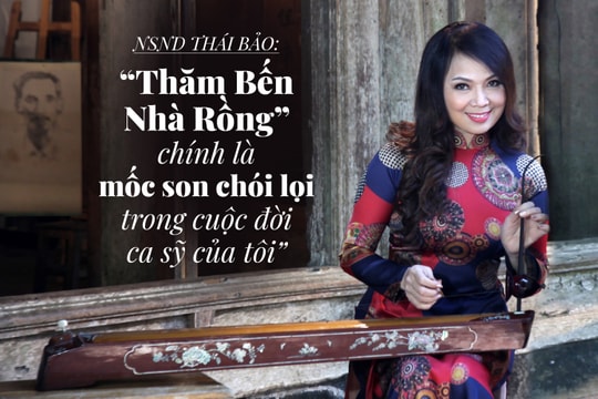 NSND Thái Bảo: 'Thăm Bến Nhà Rồng' chính là mốc son chói lọi trong cuộc đời ca sỹ của tôi