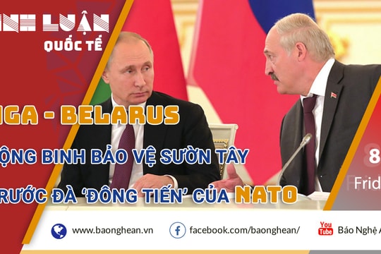 Nga - Belarus động binh bảo vệ sườn Tây  trước đà ‘Đông tiến’ của NATO