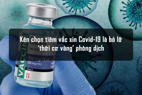 Kén chọn tiêm vắc xin Covid-19 là bỏ lỡ ‘thời cơ vàng’ phòng dịch