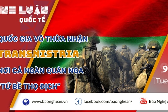 Quốc gia vô thừa nhận Transnistria - Nơi cả ngàn quân Nga 'tứ bề thọ địch'