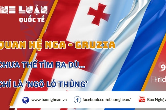 Quan hệ Nga - Gruzia: Chưa thể tìm ra dù chỉ là ‘ngõ lỗ thủng’