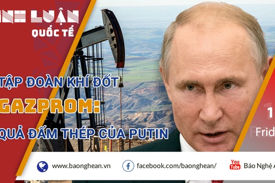 Tập đoàn khí đốt Gazprom: Quả đấm thép của Putin