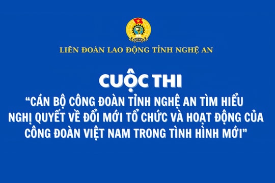 13.168 người thi tìm hiểu Nghị quyết về đổi mới tổ chức và hoạt động của Công đoàn Việt Nam