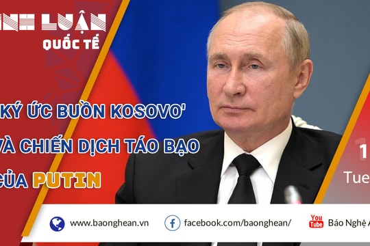'Ký ức buồn Kosovo' và Chiến dịch táo bạo của Putin 