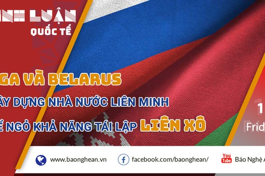 Nga và Belarus xây dựng Nhà nước liên minh, để ngỏ khả năng tái lập Liên Xô