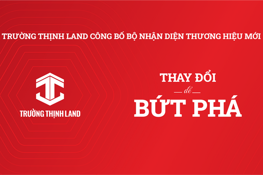 Trường Thịnh Land công bố nhận diện thương hiệu mới: Thay đổi để nâng tầm