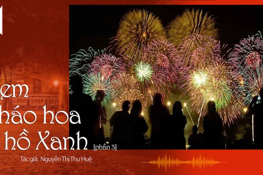 Đọc truyện đêm khuya: Xem pháo hoa ở hồ Xanh - phần cuối (Nhà văn Nguyễn Thị Thu Huệ)