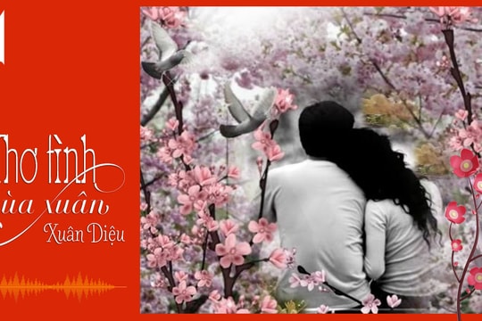 Xao xuyến trước 'Thơ tình mùa xuân' của thi sỹ Xuân Diệu 