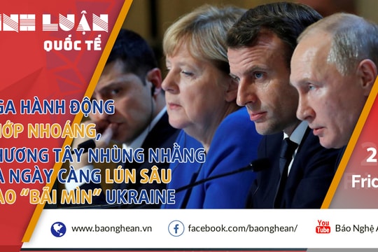 Nga hành động chớp nhoáng, phương Tây nhùng nhằng và ngày càng lún sâu vào 'bãi mìn' Ukraine