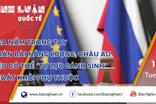 Nga nắm trong tay quân bài năng lượng, châu Âu liệu có thể 'tự lực cánh sinh' về khí đốt