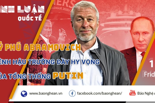 Tỷ phú Abramovich: Kênh hậu trường đầy hy vọng của Tổng thống Putin