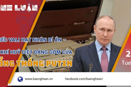 Chiếc vali hạt nhân bí ẩn - Vũ khí huỷ diệt đáng gờm của Tổng thống Putin 