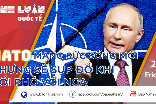 NATO mang sức sống mới, nhưng sẽ sụp đổ khi đối phó với Nga