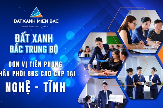 Đất Xanh Bắc Trung Bộ - đơn vị tiên phong phân phối bất động sản cao cấp – nghỉ dưỡng tại Nghệ Tĩnh