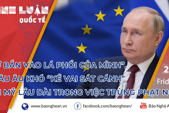 'Tự bắn vào lá phổi của mình', châu Âu khó 'kề vai' với Mỹ trong trừng phạt Nga