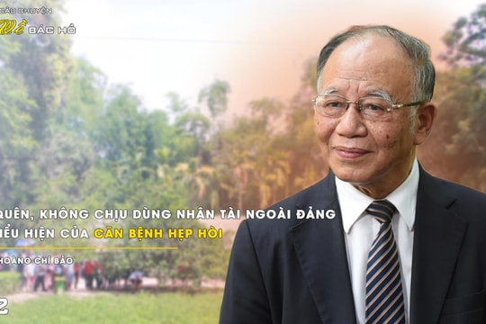 Bỏ quên, không chịu dùng nhân tài ngoài Đảng là biểu hiện của căn bệnh hẹp hòi