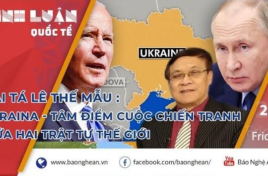 Đại tá Lê Thế Mẫu : Ukraine là tâm điểm cuộc chiến tranh giữa hai trật tự thế giới