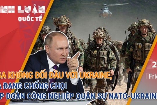 Nga không đối đầu với Ukraine, mà đang chống chọi tập đoàn công nghiệp quân sự NATO-Ukraine