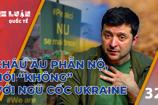 Châu Âu phẫn nộ, nói 'Không' với ngũ cốc Ukraine, cơ hội cho Nga?