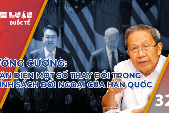 Tướng Cương nhận diện một số thay đổi trong chính sách đối ngoại của Hàn Quốc 