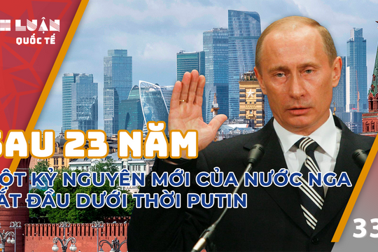 Sau 23 năm, kỷ nguyên mới của Nga bắt đầu dưới thời ông Putin?
