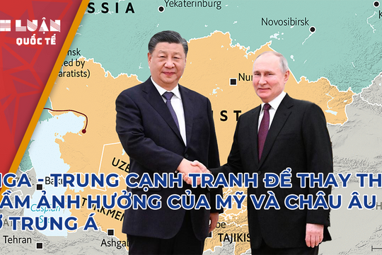 Nga và Trung Quốc sẽ thay thế tầm ảnh hưởng của Mỹ và châu Âu ở Trung Á?