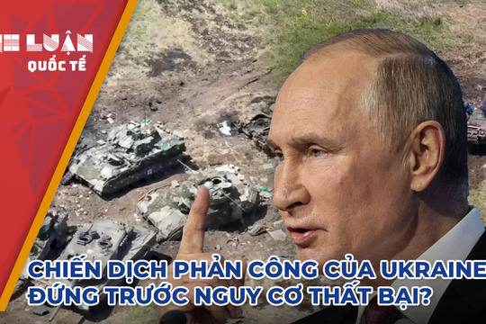 Chiến dịch phản công của Ukraine đứng trước nguy cơ thất bại? 