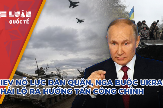Kiev nỗ lực dàn quân, Nga buộc Ukraine phải lộ ra hướng tấn công chính