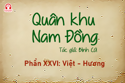 Đọc truyện đêm khuya: Quân khu Nam Đồng - Phần XXVI: Việt - Hương