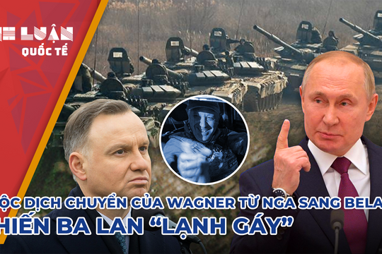 Sự dịch chuyển của Wagner từ Nga sang Belarus, khiến Ba Lan 'lạnh gáy'