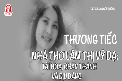 Thương tiếc nhà thơ Lâm Thị Mỹ Dạ: Tài hoa, chân thành và dịu dàng