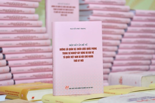 Cuốn sách của Tổng Bí thư thể hiện tư tưởng nhất quán chiến lược bảo vệ Tổ quốc