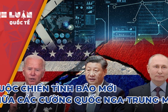 Cuộc chiến tình báo mới giữa các cường quốc Nga-Trung-Mỹ