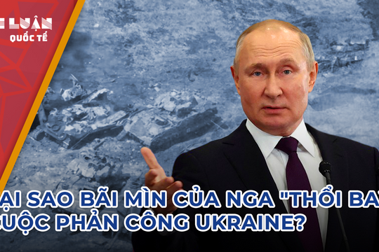Tại sao bãi mìn của Nga 'thổi bay' cuộc phản công Ukraine?