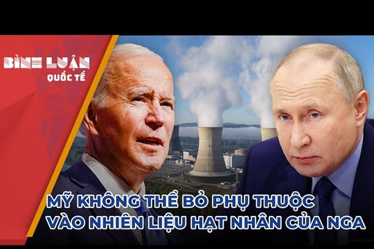 Mỹ không thể bỏ phụ thuộc vào nhiên liệu hạt nhân của Nga
