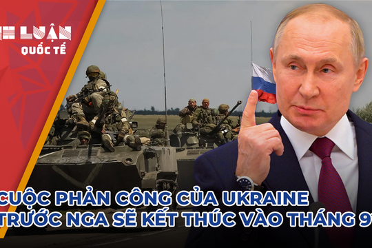 Cuộc phản công của Ukraine trước Nga sẽ kết thúc vào tháng 9?