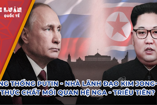 Tổng thống Putin - Nhà lãnh đạo Kim Jong-un và thực chất mối quan hệ Nga - Triều?