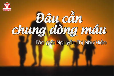 Đọc truyện đêm khuya: Đâu cần chung dòng máu