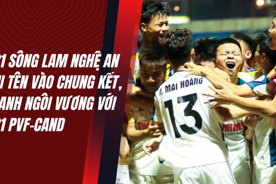 U21 Sông Lam Nghệ An ghi tên vào chung kết, tranh ngôi vương với U21 PVF-CAND