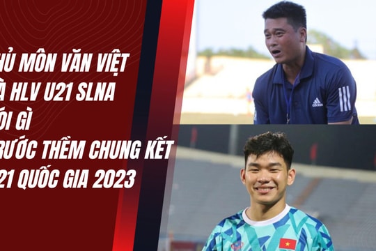 Thủ môn Văn Việt và HLV U21 SLNA nói gì về đối thủ PVF-CAND?