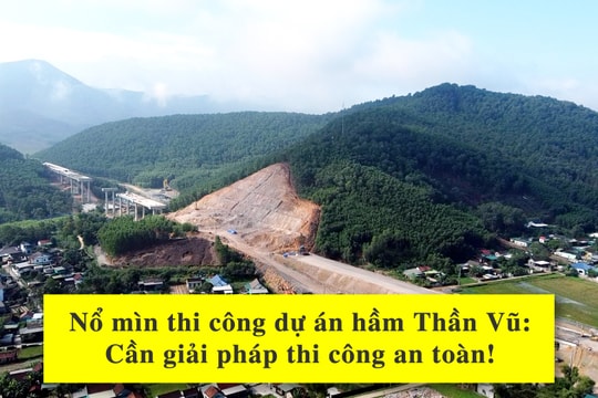 Nổ mìn thi công Dự án hầm Thần Vũ: Cần giải pháp thi công an toàn!