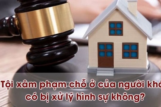 Tội xâm phạm chỗ ở của người khác có bị xử lý hình sự không?