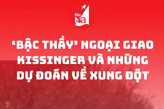 ‘Bậc thầy’ ngoại giao Kissinger và những dự đoán về xung đột